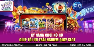 Kỹ Năng Chơi Nổ Hũ Giúp Tối Ưu Trải Nghiệm Quay Slot